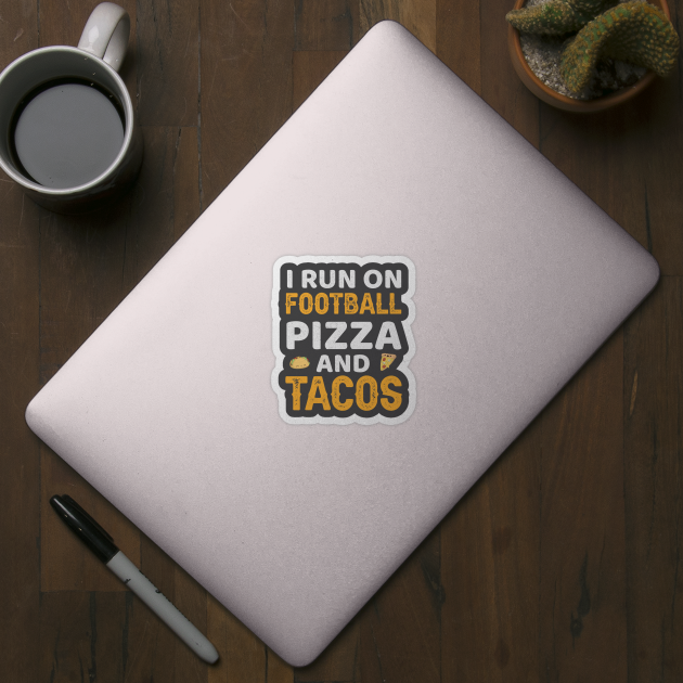 I Run On Football Pizza And Tacos by madani04